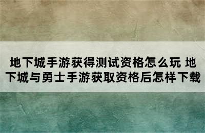 地下城手游获得测试资格怎么玩 地下城与勇士手游获取资格后怎样下载